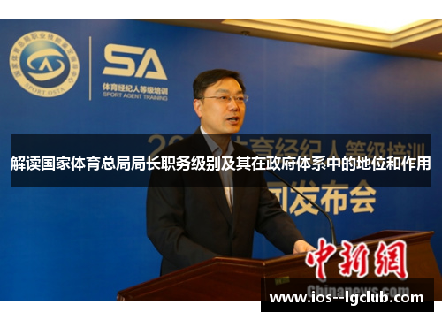 解读国家体育总局局长职务级别及其在政府体系中的地位和作用