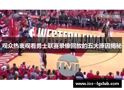 观众热衷观看勇士联赛录像回放的五大原因揭秘
